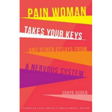 Pain Woman Takes Your Keys and Other Essays from a Nervous System by Huber & Sonya