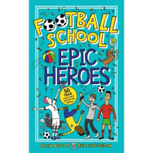 Football School Epic Heroes 50 true tales that shook the world by Alex Bellos & Ben Lyttleton & Ill