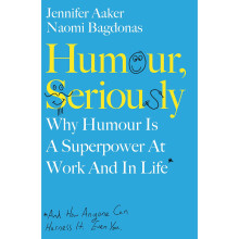 Humour, Seriously: Why Humour Is A Superpower At Work And In Life