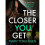 The Closer You Get 1