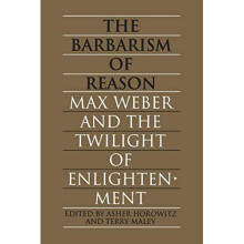 The Barbarism of Reason: Max Weber and the Twilight of Enlightenment (Heritage)