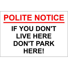 POLITE NOTICE - IF YOU DON'T LIVE HERE DON'T PARK HERE - RESIDENTS PARKING SIGN - 1.2mm rigid plastic 300mm x 200mm