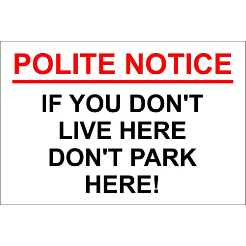 POLITE NOTICE - IF YOU DON'T LIVE HERE DON'T PARK HERE - RESIDENTS PARKING SIGN - 1.2mm rigid plastic 300mm x 200mm