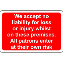 We accept no liability for loss or injury whilst on these premises. Patrons enter at own risk Safety notice sign - 1.2mm Rigid plastic 300mm x 200mm
