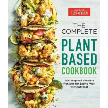 The Complete Plant-Based Cookbook: 500 Inspired, Flexible Recipes for Eating Well without Meat