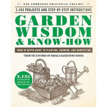 Garden Wisdom & Know-How: Everything You Need to Know to Plant, Grow, and Harvest