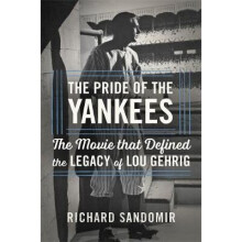 The Pride of the Yankees: Lou Gehrig, Gary Cooper, and the Making of a Classic