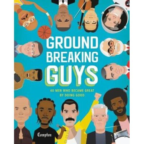 Groundbreaking Guys: 40 Men Who Became Great by Doing Good
