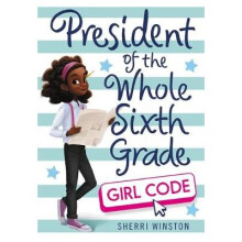 President of the Whole Sixth Grade: Girl Code