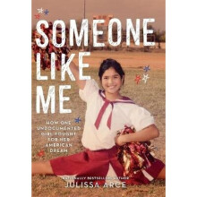 Someone Like Me: How One Undocumented Girl Fought for Her American Dream