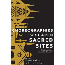 Choreographies of Shared Sacred Sites – Religion, Politics, and Conflict Resolution
