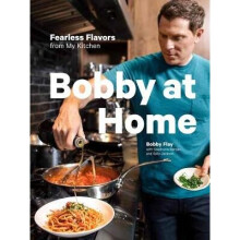 Bobby at Home: Fearless Flavors from My Kitchen: A Cookbook