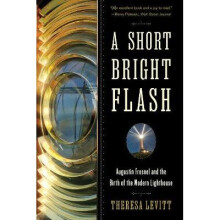 A Short Bright Flash – Augustin Fresnel and the Birth of the Modern Lighthouse