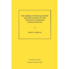 The Seiberg–Witten Equations and Applications to the Topology of Smooth Four–Manifolds. (MN–44), Volume 44