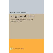 Refiguring the Real – Picture and Modernity in Word and Image, 1400–1700