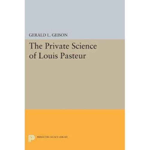 The Private Science of Louis Pasteur