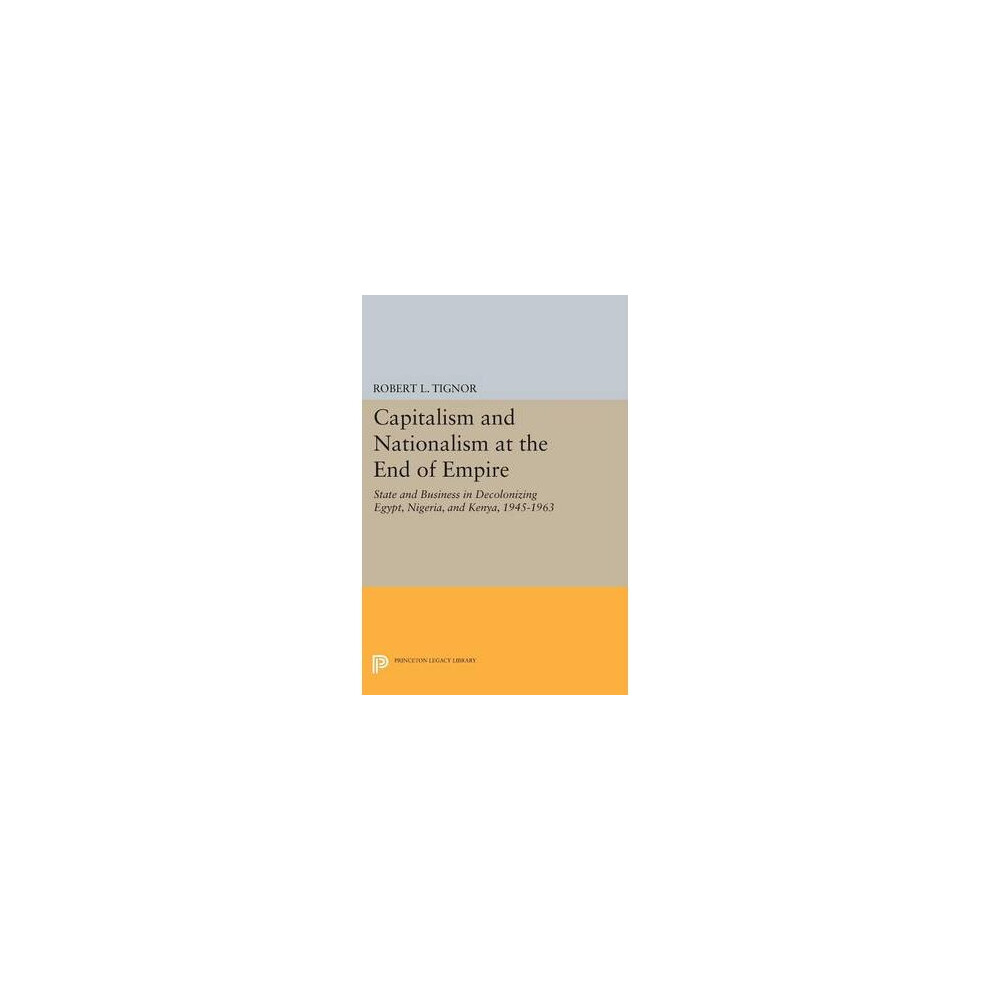 Capitalism and Nationalism at the End of Empire – State and Business in Decolonizing Egypt, Nigeria, and Kenya, 1945–1963
