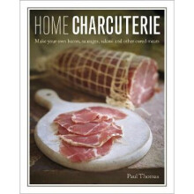 Home Charcuterie: How to Make Your Own Bacon, Sausages, Salami and Other Cured Meats