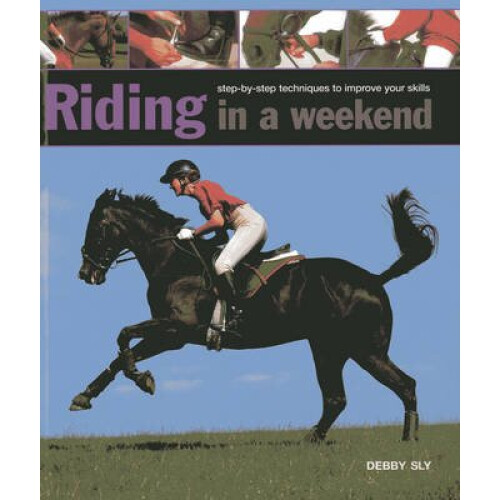 Riding in a Weekend: Step-By-Step Techniques to Improve Your Skills