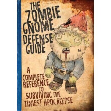 The Zombie Gnome Defense Guide: A Complete Reference to Surviving the Tiniest Apocalypse