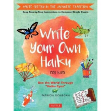 Write Your Own Haiku for Kids: Write Poetry in the Japanese Tradition - Easy Step-By-Step Instructions to Compose Simple Poems