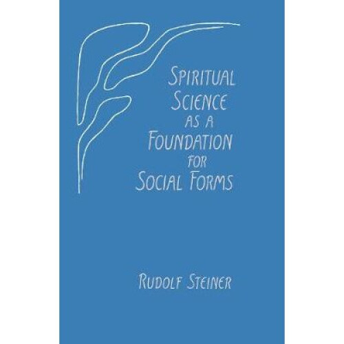 Spiritual Science as a Foundation for Social Forms: (cw 199)