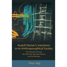 Rudolf Steiner's Intentions for the Anthroposophical Society: The Executive Council, the School for Spiritual Science, and the Sections