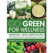 Go Green for Wellness: Smoothies, Juices Green Recipes Practical Advice for Achieving Good Health