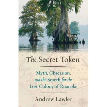 The Secret Token: Myth, Obsession, and the Search for the Lost Colony of Roanoke