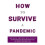 How to Survive a Pandemic 1