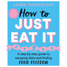 How to Just Eat It: A Step-by-Step Guide to Escaping Diets and Finding Food Freedom