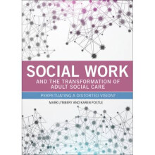 Social Work and the Transformation of Adult Social Care: Perpetuating a Distorted Vision?