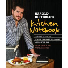 Harold Dieterle's Kitchen Notebook: Hundreds of Recipes, Tips, and Techniques for Cooking Like a Chef at Home