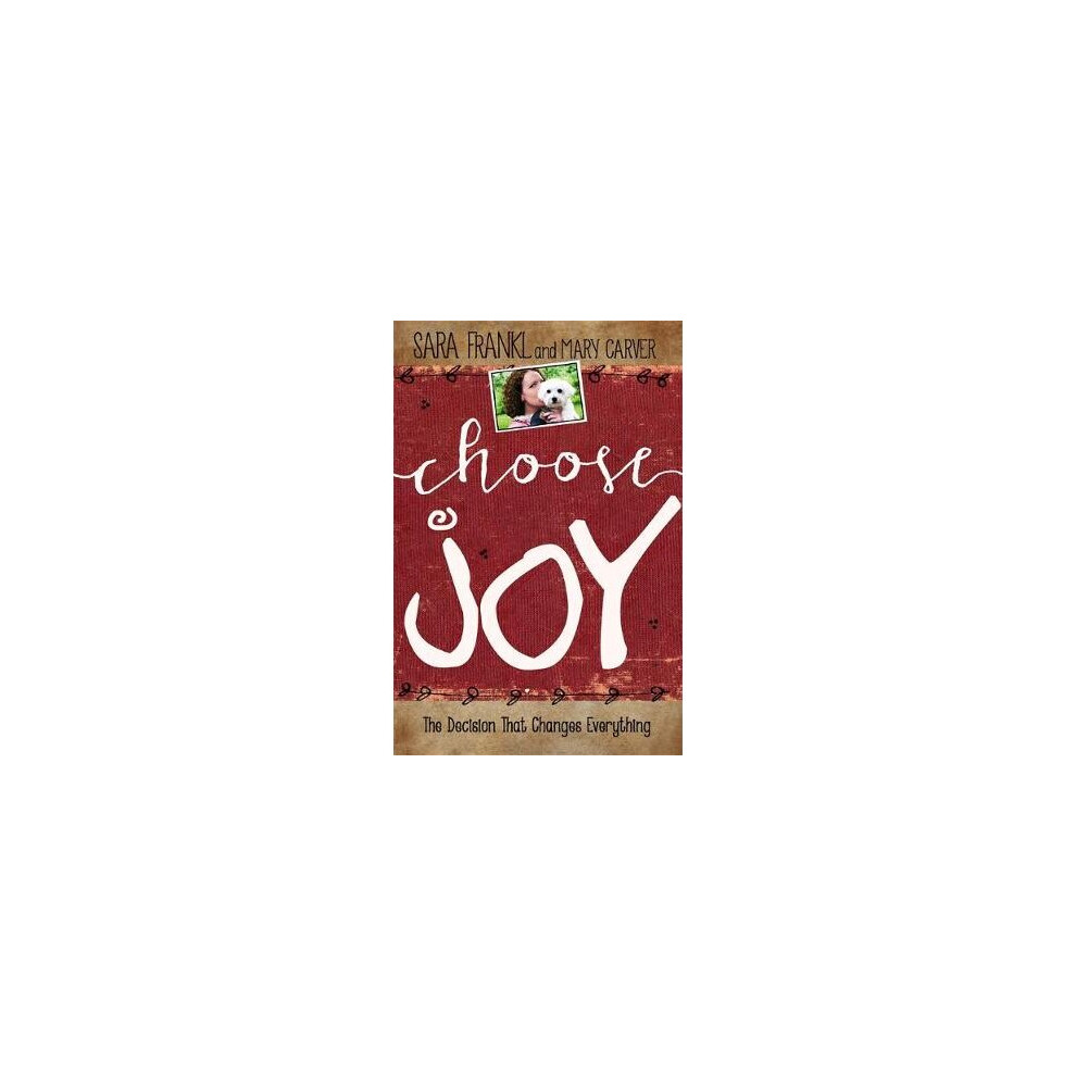 Choose Joy: Finding Hope and Purpose When Life Hurts