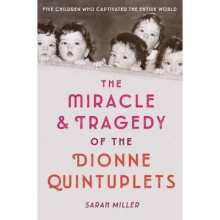 The Miracle and Tragedy of the Dionne Quintuplets