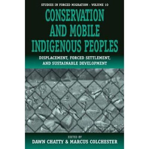 Conservation and Mobile Indigenous Peoples: Displacement, Forced Settlement and Sustainable Development