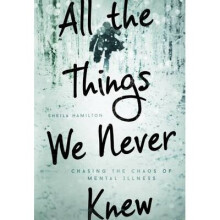 All the Things We Never Knew: Chasing the Chaos of Mental Illness