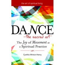 Dance--The Sacred Art: The Joy of Movement as a Spiritual Practice
