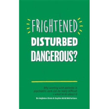 Frightened, Disturbed, Dangerous?: Why Working with Patients in Psychiatric Care Can Be Really Difficult, and What to Do about It