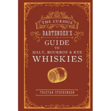 The Curious Bartender's Guide to Malt, Bourbon & Rye Whiskies