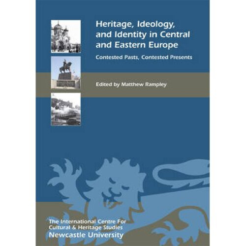 Heritage, Ideology, and Identity in Central and – Contested Pasts, Contested Presents