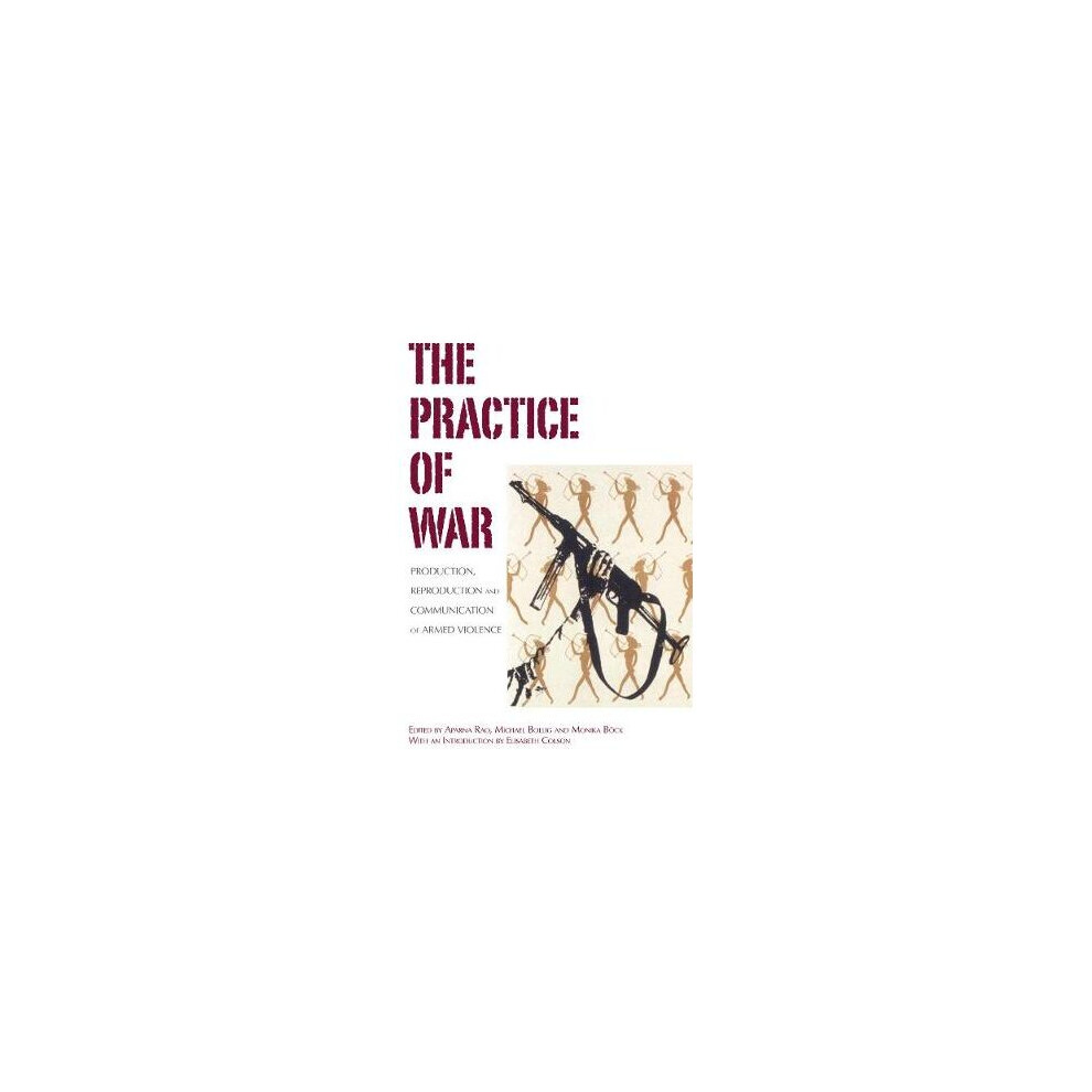 The Practice of War: Production, Reproduction and Communication of Armed Violence