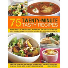 75 Twenty-Minute Tasty Recipes: How to Rustle Up Tempting Dishes in Hardly Any Time: Fabulous Recipes for Every Occasion Shown Step by Step in Over 35