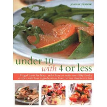 Under 10 with 4 or Less: Frugal Feasts for Busy Cooks: How to Make Fifty Thrifty Recipes with Four Ingredients or Fewer in Ten Minutes or Less