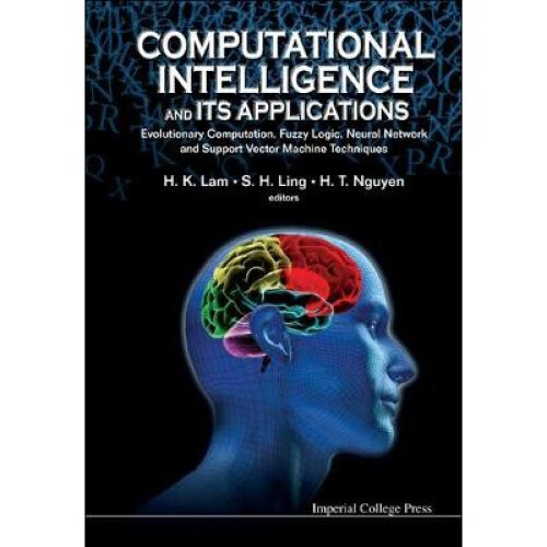 Computational Intelligence And Its Applications: Evolutionary Computation, Fuzzy Logic, Neural Network And Support Vector Machine Techniques