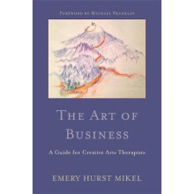 The Art of Business: A Guide for Creative Arts Therapists Starting on a Path to Self-Employment