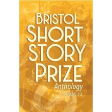 Bristol Short Story Prize Anthology Volume 13
