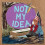 Not My Idea 1