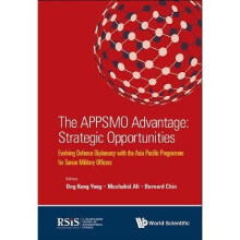 Appsmo Advantage, The: Strategic Opportunities - Evolving Defence Diplomacy With The Asia Pacific Programme For Senior Military Officers