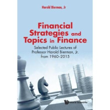 Financial Strategies And Topics In Finance: Selected Public Lectures Of Professor Harold Bierman, Jr From 1960-2015